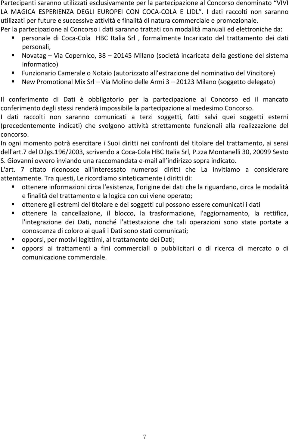 Per la partecipazione al Concorso i dati saranno trattati con modalità manuali ed elettroniche da: personale di Coca-Cola HBC Italia Srl, formalmente Incaricato del trattamento dei dati personali,