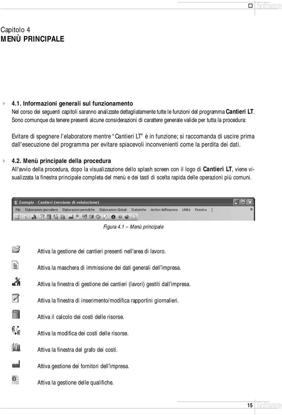 prima dall esecuzione del programma per evitare spiacevoli inconvenienti come la perdita dei dati. 4.2.