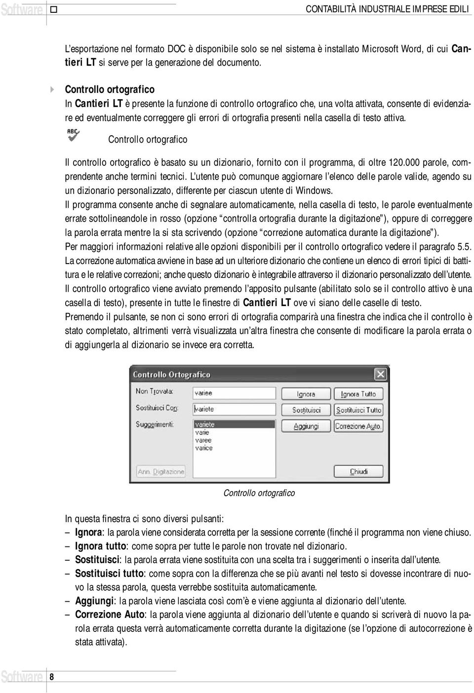 Controllo ortografico In Cantieri LT è presente la funzione di controllo ortografico che, una volta attivata, consente di evidenziare ed eventualmente correggere gli errori di ortografia presenti