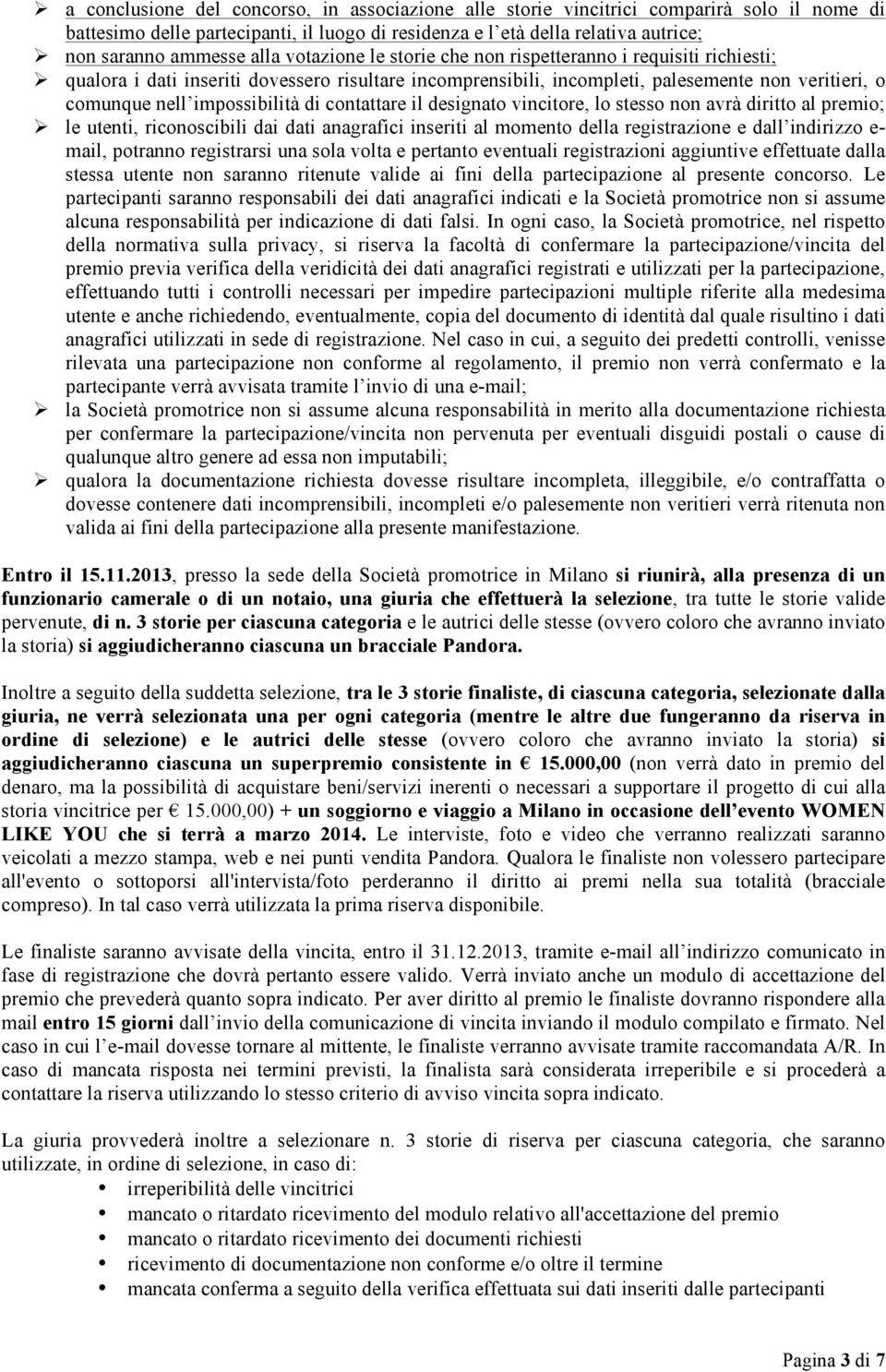 di contattare il designato vincitore, lo stesso non avrà diritto al premio; le utenti, riconoscibili dai dati anagrafici inseriti al momento della registrazione e dall indirizzo e- mail, potranno