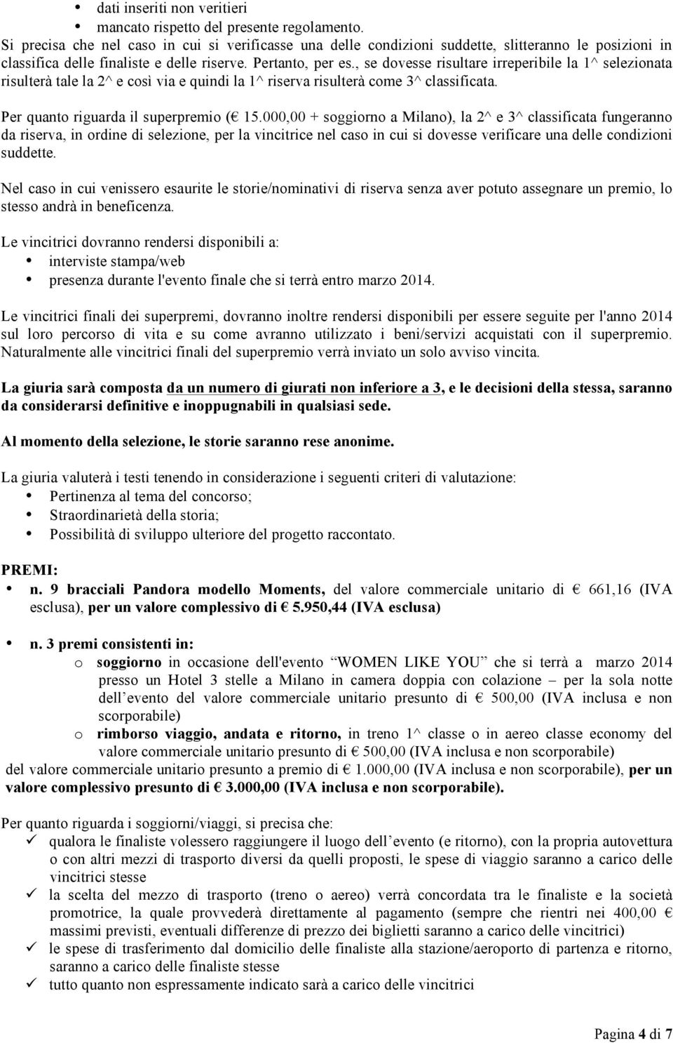 , se dovesse risultare irreperibile la 1^ selezionata risulterà tale la 2^ e così via e quindi la 1^ riserva risulterà come 3^ classificata. Per quanto riguarda il superpremio ( 15.