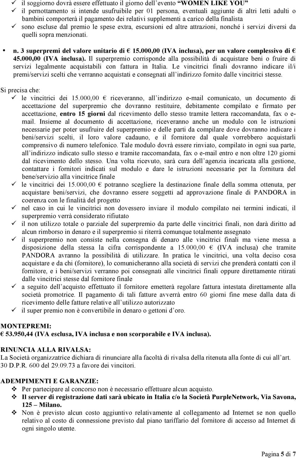 000,00 (IVA inclusa), per un valore complessivo di 45.000,00 (IVA inclusa). Il superpremio corrisponde alla possibilità di acquistare beni o fruire di servizi legalmente acquistabili con fattura in Italia.