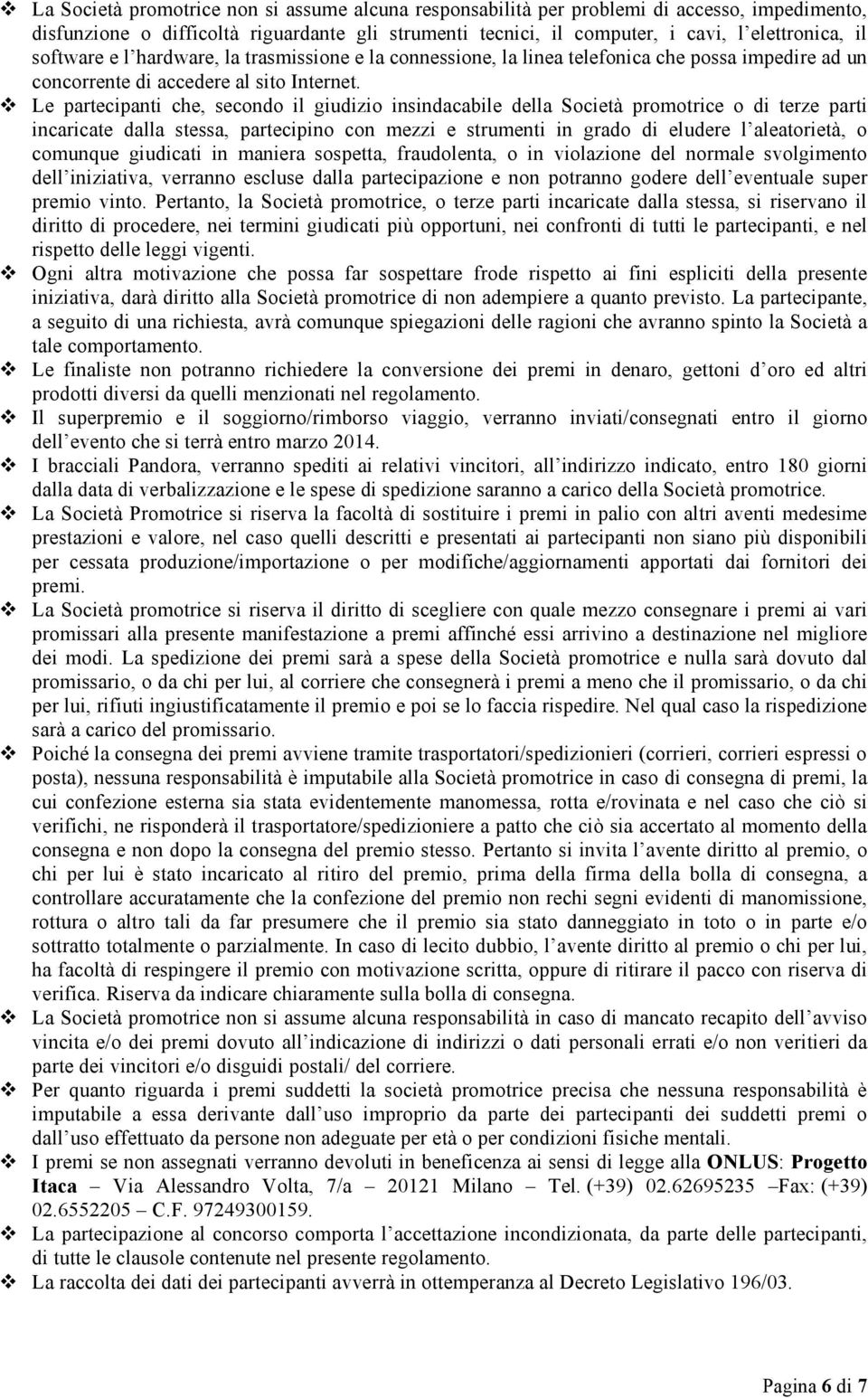 Le partecipanti che, secondo il giudizio insindacabile della Società promotrice o di terze parti incaricate dalla stessa, partecipino con mezzi e strumenti in grado di eludere l aleatorietà, o