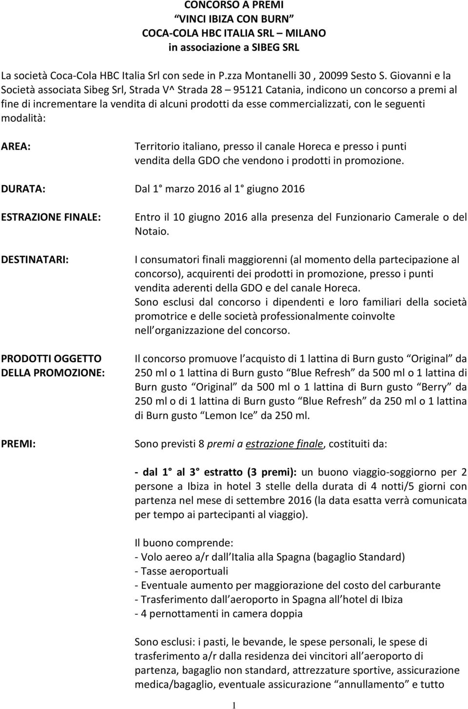 seguenti modalità: AREA: DURATA: ESTRAZIONE FINALE: DESTINATARI: PRODOTTI OGGETTO DELLA PROMOZIONE: PREMI: Territorio italiano, presso il canale Horeca e presso i punti vendita della GDO che vendono