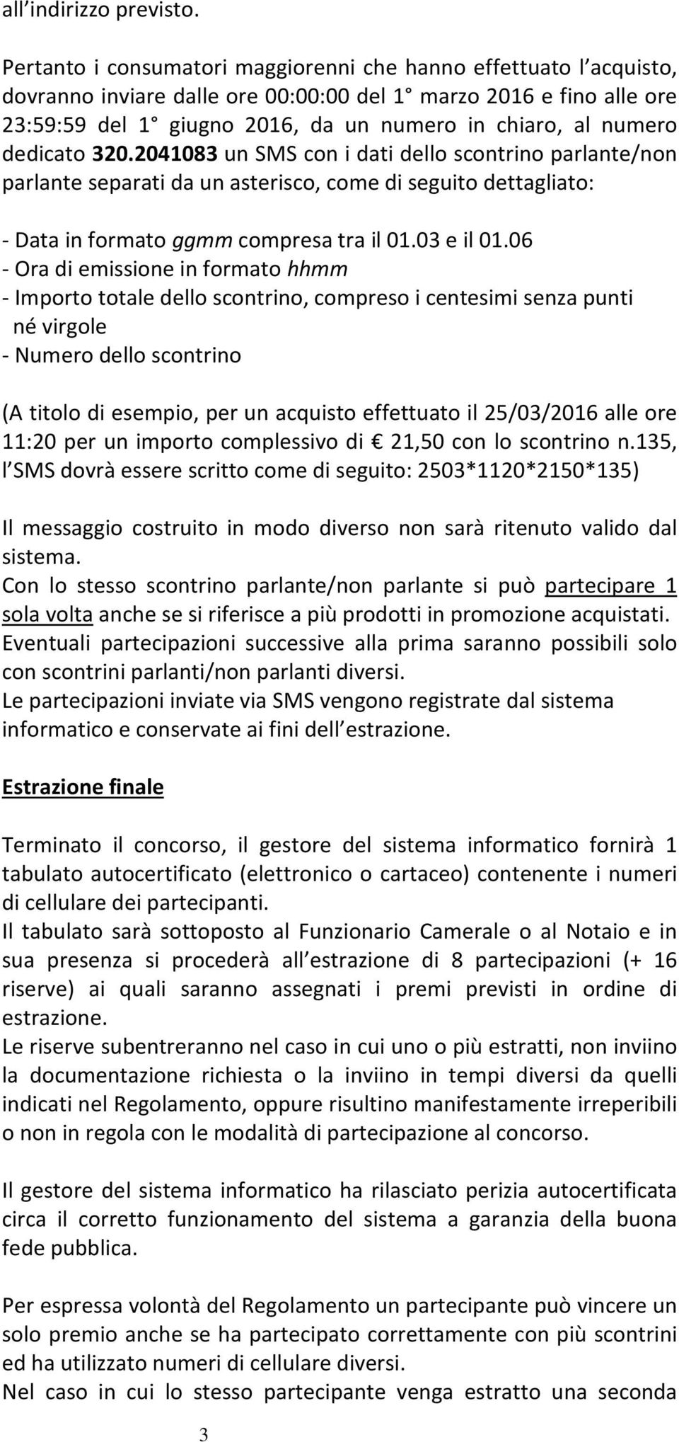 dedicato 320.2041083 un SMS con i dati dello scontrino parlante/non parlante separati da un asterisco, come di seguito dettagliato: - Data in formato ggmm compresa tra il 01.03 e il 01.