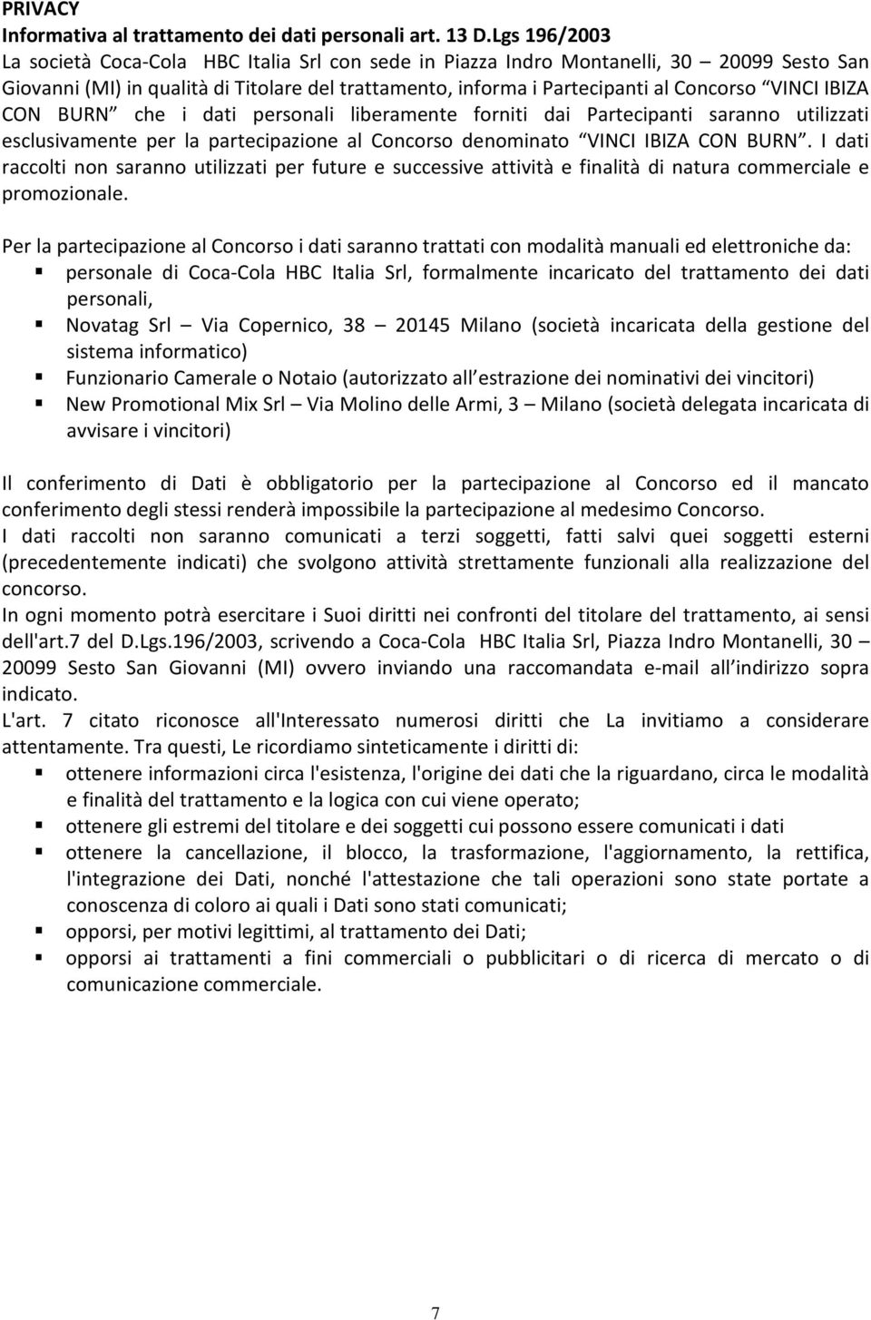 IBIZA CON BURN che i dati personali liberamente forniti dai Partecipanti saranno utilizzati esclusivamente per la partecipazione al Concorso denominato VINCI IBIZA CON BURN.