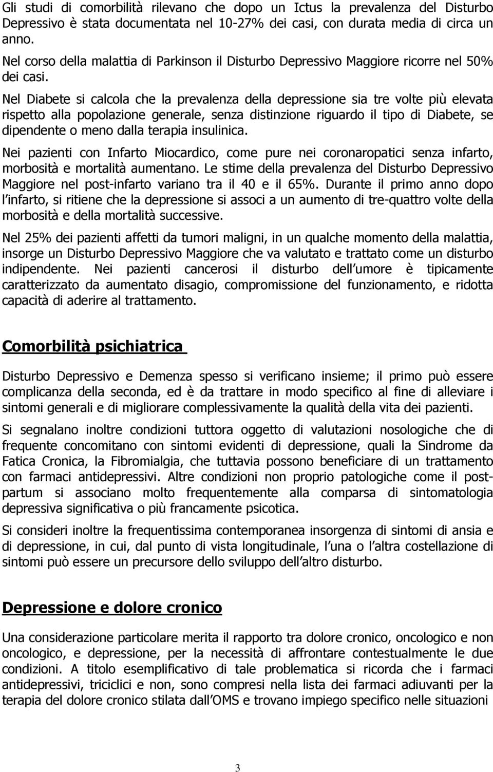 Nel Diabete si calcola che la prevalenza della depressione sia tre volte più elevata rispetto alla popolazione generale, senza distinzione riguardo il tipo di Diabete, se dipendente o meno dalla