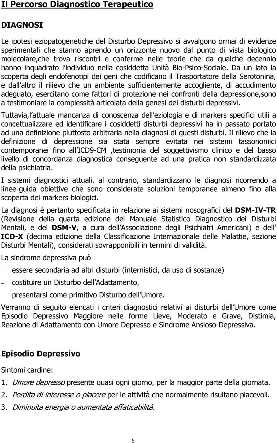 Da un lato la scoperta degli endofenotipi dei geni che codificano il Trasportatore della Serotonina, e dall altro il rilievo che un ambiente sufficientemente accogliente, di accudimento adeguato,