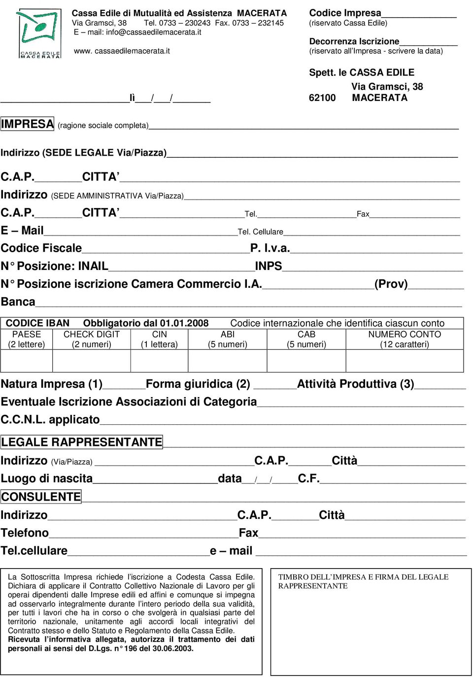 A.P. CITTA Indirizzo (SEDE AMMINISTRATIVA Via/Piazza) C.A.P. CITTA Tel. Fax E Mail Tel. Cellulare Codice Fiscale P. I.v.a. N Posizione: INAIL INPS N Posizione iscrizione Camera Commercio I.A. (Prov) Banca CODICE IBAN Obbligatorio dal 01.