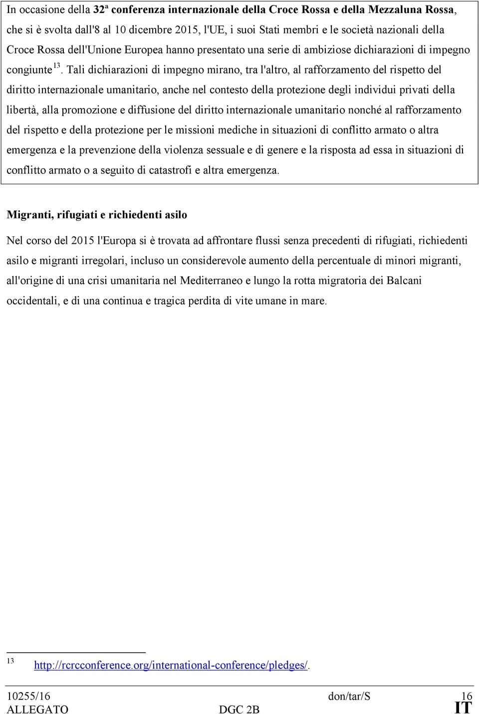 Tali dichiarazioni di impegno mirano, tra l'altro, al rafforzamento del rispetto del diritto internazionale umanitario, anche nel contesto della protezione degli individui privati della libertà, alla