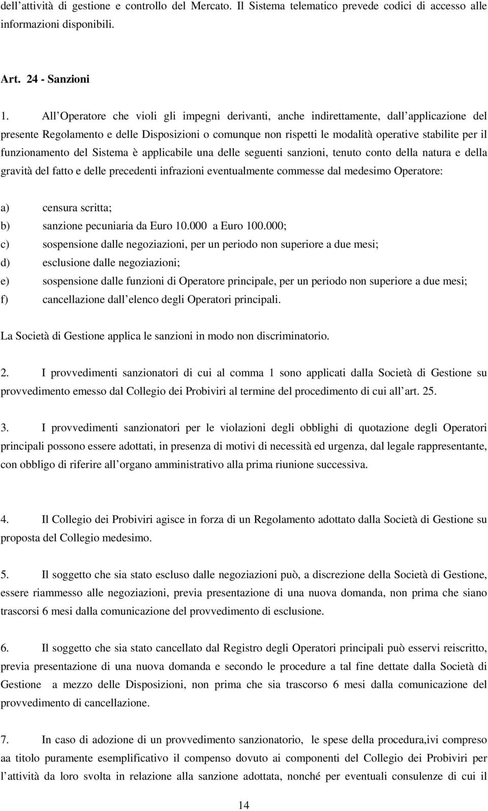 funzionamento del Sistema è applicabile una delle seguenti sanzioni, tenuto conto della natura e della gravità del fatto e delle precedenti infrazioni eventualmente commesse dal medesimo Operatore: