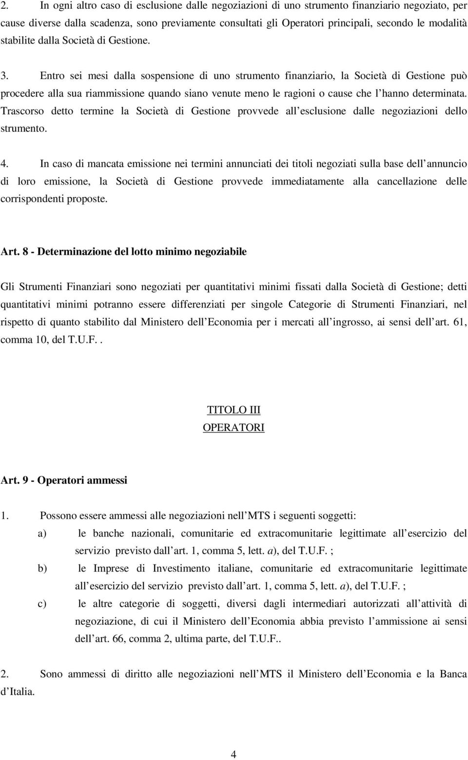 Entro sei mesi dalla sospensione di uno strumento finanziario, la Società di Gestione può procedere alla sua riammissione quando siano venute meno le ragioni o cause che l hanno determinata.