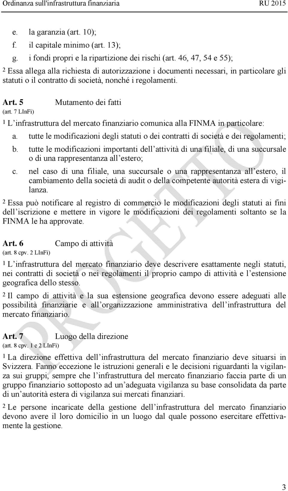 7 LInFi) Mutamento dei fatti 1 L infrastruttura del mercato finanziario comunica alla FINMA in particolare: a. tutte le modificazioni degli statuti o dei contratti di società e dei regolamenti; b.