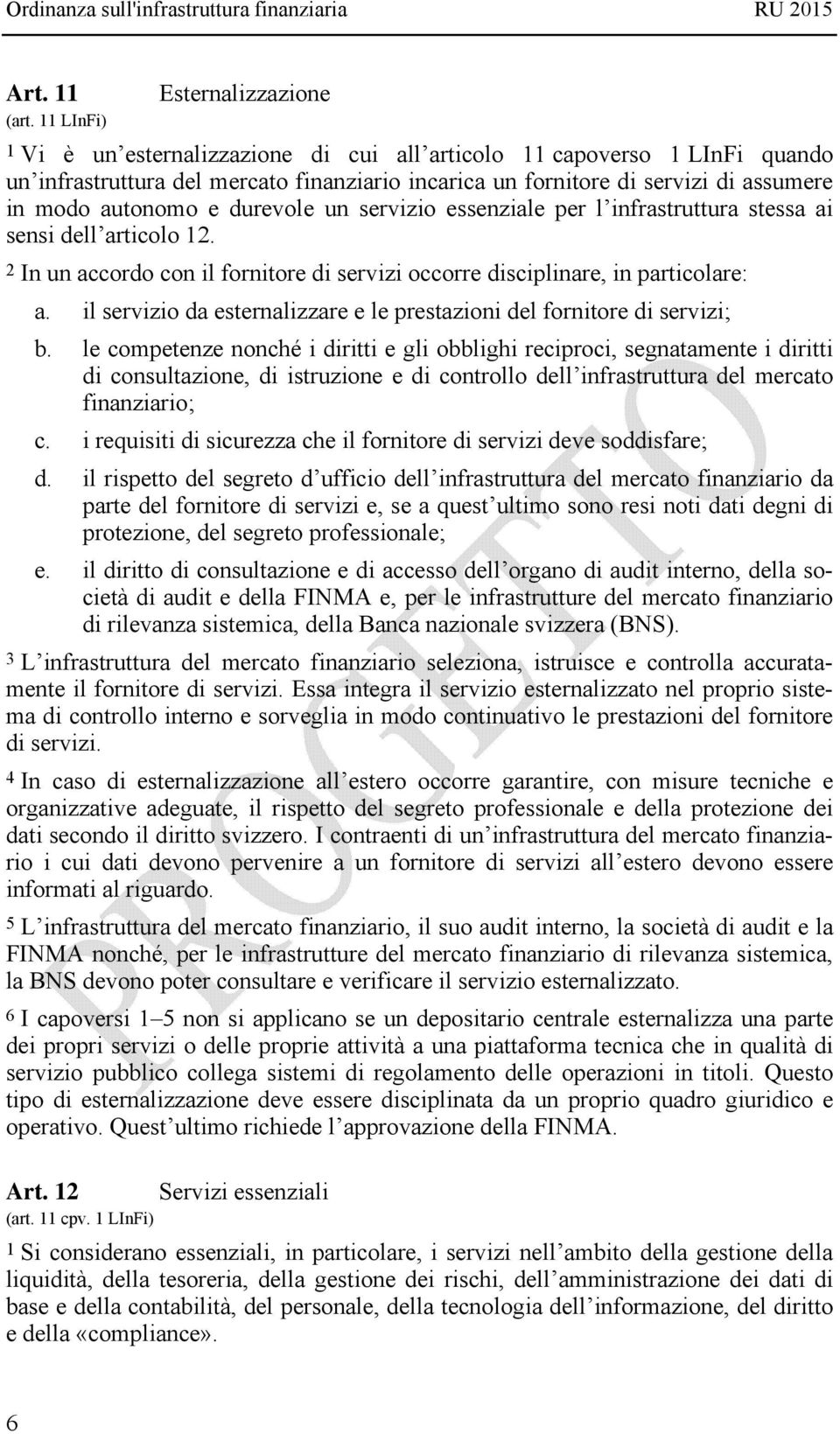 autonomo e durevole un servizio essenziale per l infrastruttura stessa ai sensi dell articolo 12. 2 In un accordo con il fornitore di servizi occorre disciplinare, in particolare: a.