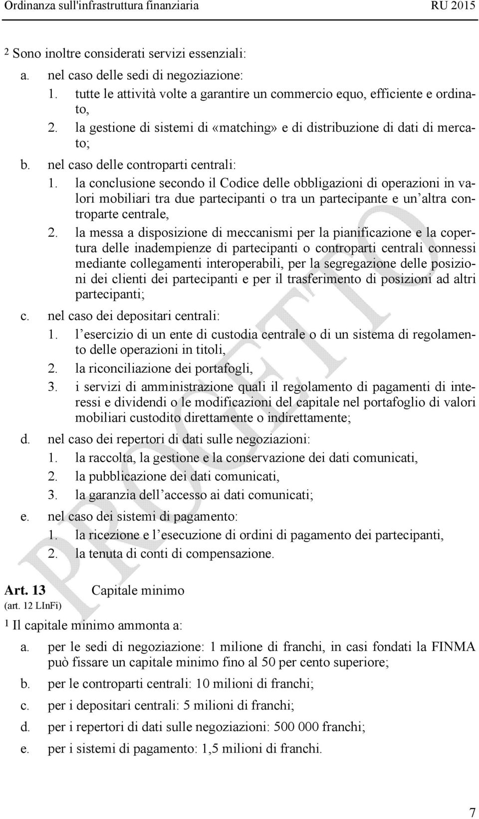 la conclusione secondo il Codice delle obbligazioni di operazioni in valori mobiliari tra due partecipanti o tra un partecipante e un altra controparte centrale, 2.