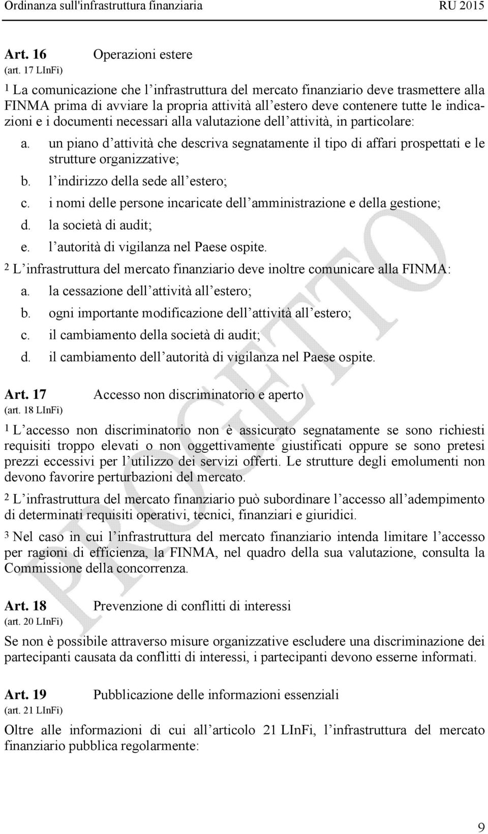 indicazioni e i documenti necessari alla valutazione dell attività, in particolare: a. un piano d attività che descriva segnatamente il tipo di affari prospettati e le strutture organizzative; b.