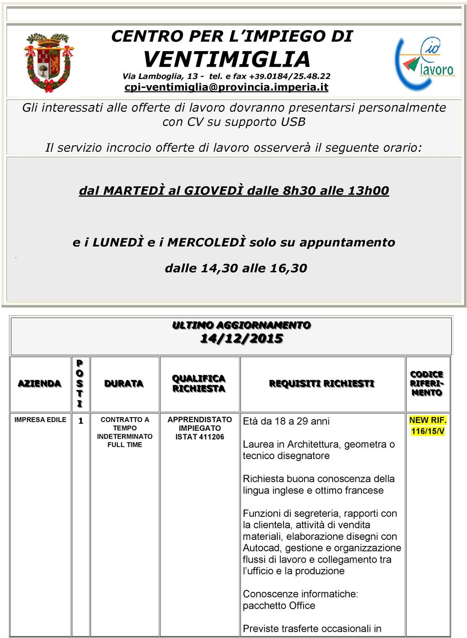 8h30 alle 13h00 e i LUNEDÌ e i MERCOLEDÌ solo su appuntamento dalle 14,30 alle 16,30 ULTIIMO AGGIIORNAMENTO 14/12/2015 AZZIIEENDA PP O SS TT II DURATTA QUALLIIFFIICCA RIICCHIIEESSTTA REEQUIISSIITTII