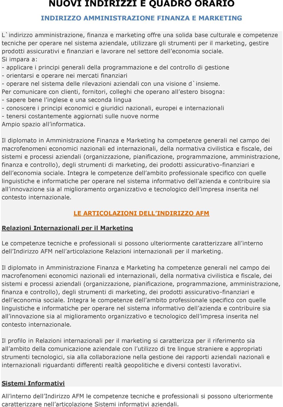 Si impara a: - applicare i principi generali della programmazione e del controllo di gestione - orientarsi e operare nei mercati finanziari - operare nel sistema delle rilevazioni aziendali con una