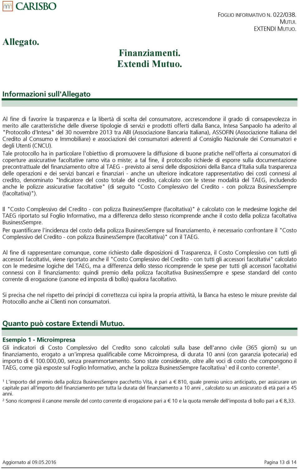 di servizi e prodotti offerti dalla Banca, Intesa Sanpaolo ha aderito al "Protocollo d'intesa" del 30 novembre 2013 tra ABI (Associazione Bancaria Italiana), ASSOFIN (Associazione Italiana del