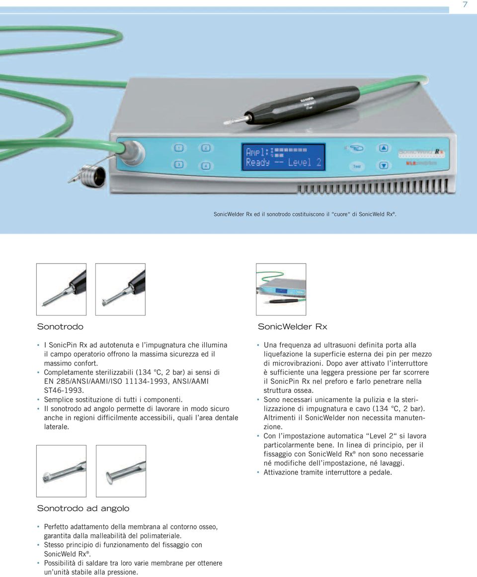 Completamente sterilizzabili (34 C, 2 bar) ai sensi di EN 285/ANSI/AAMI/ISO 34-993, ANSI/AAMI ST46-993. Semplice sostituzione di tutti i componenti.