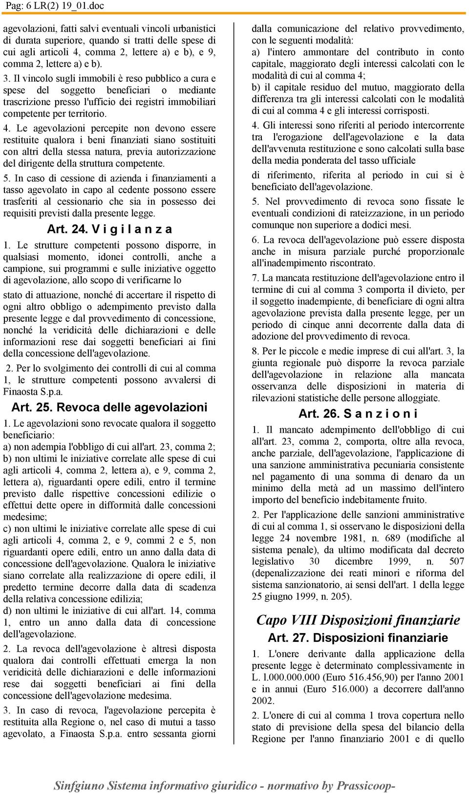 Il vincolo sugli immobili è reso pubblico a cura e spese del soggetto beneficiari o mediante trascrizione presso l'ufficio dei registri immobiliari competente per territorio. 4.