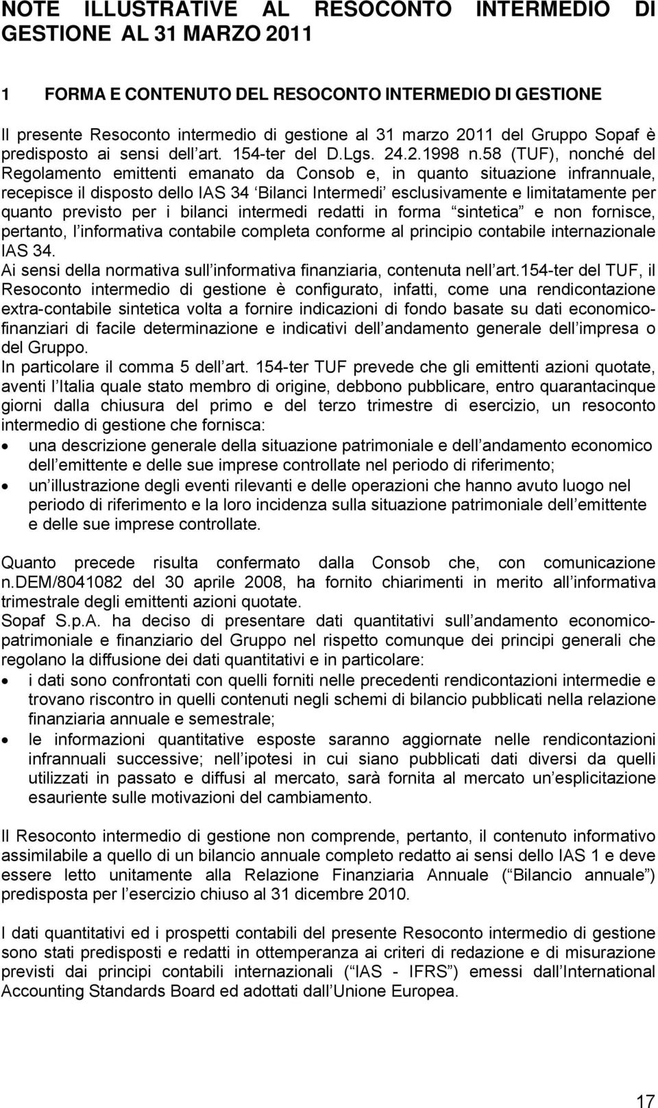 58 (TUF), nonché del Regolamento emittenti emanato da Consob e, in quanto situazione infrannuale, recepisce il disposto dello IAS 34 Bilanci Intermedi esclusivamente e limitatamente per quanto