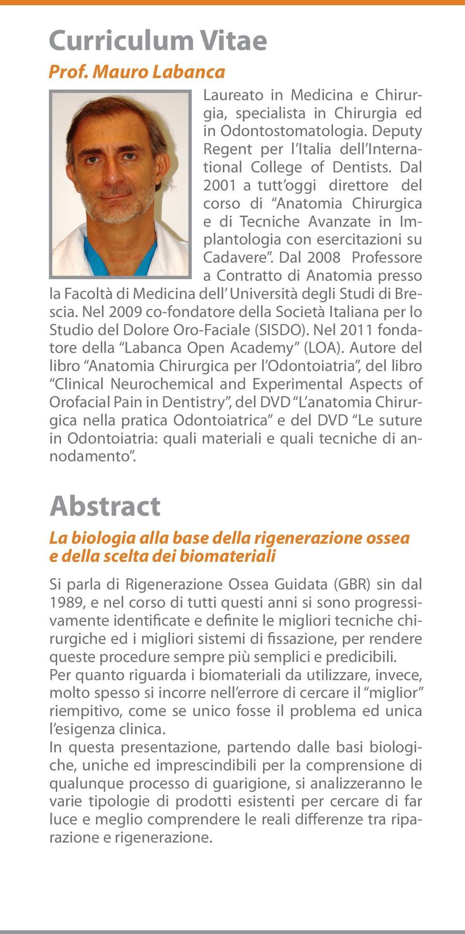 Dal 2008 Professore a Contratto di Anatomia presso la Facoltà di Medicina dell Università degli Studi di Brescia.