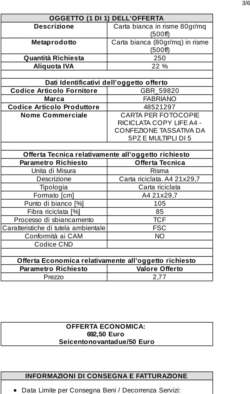 MULTIPLI DI 5 Offerta Tecnica relativamente all oggetto richiesto Parametro Richiesto Offerta Tecnica Unita di Misura Risma Descrizione Carta riciclata.