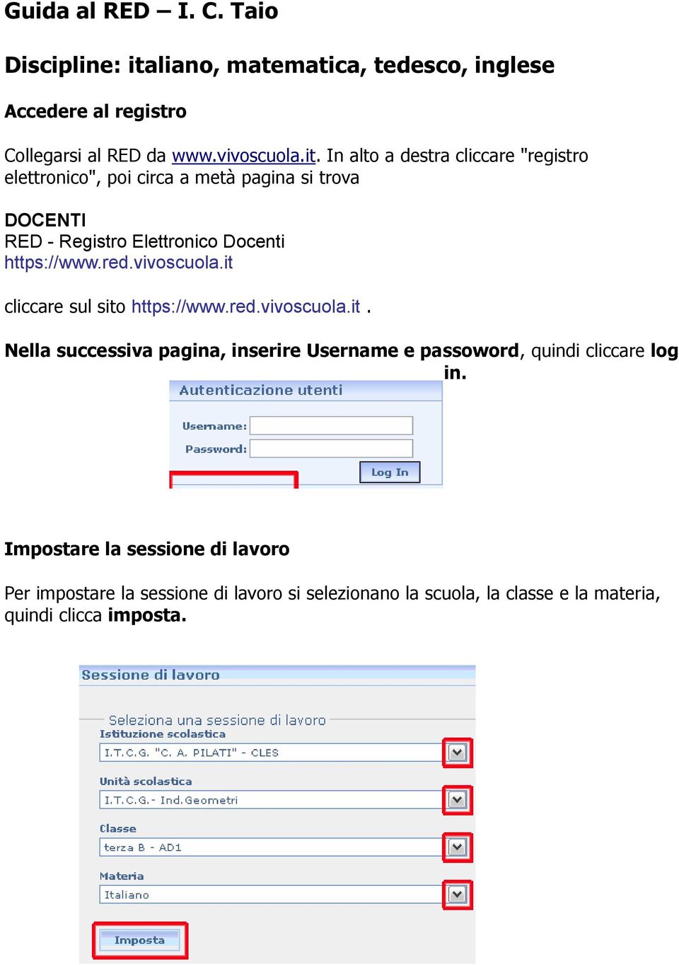 In alto a destra cliccare "registro elettronico", poi circa a metà pagina si trova DOCENTI RED - Registro Elettronico Docenti https://www.