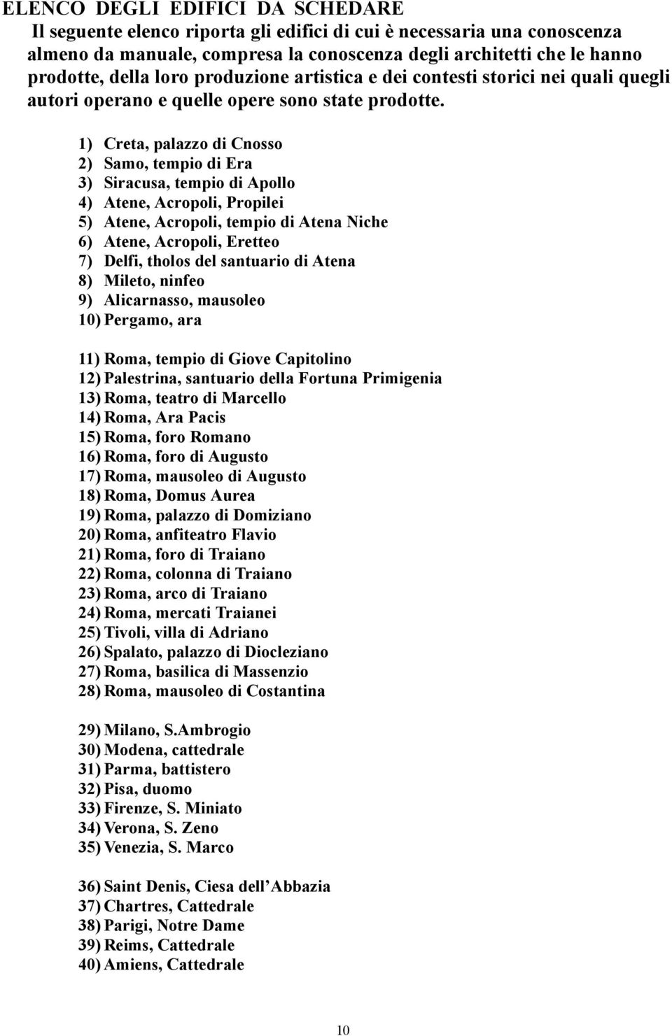 1) Creta, palazzo di Cnosso 2) Samo, tempio di Era 3) Siracusa, tempio di Apollo 4) Atene, Acropoli, Propilei 5) Atene, Acropoli, tempio di Atena Niche 6) Atene, Acropoli, Eretteo 7) Delfi, tholos