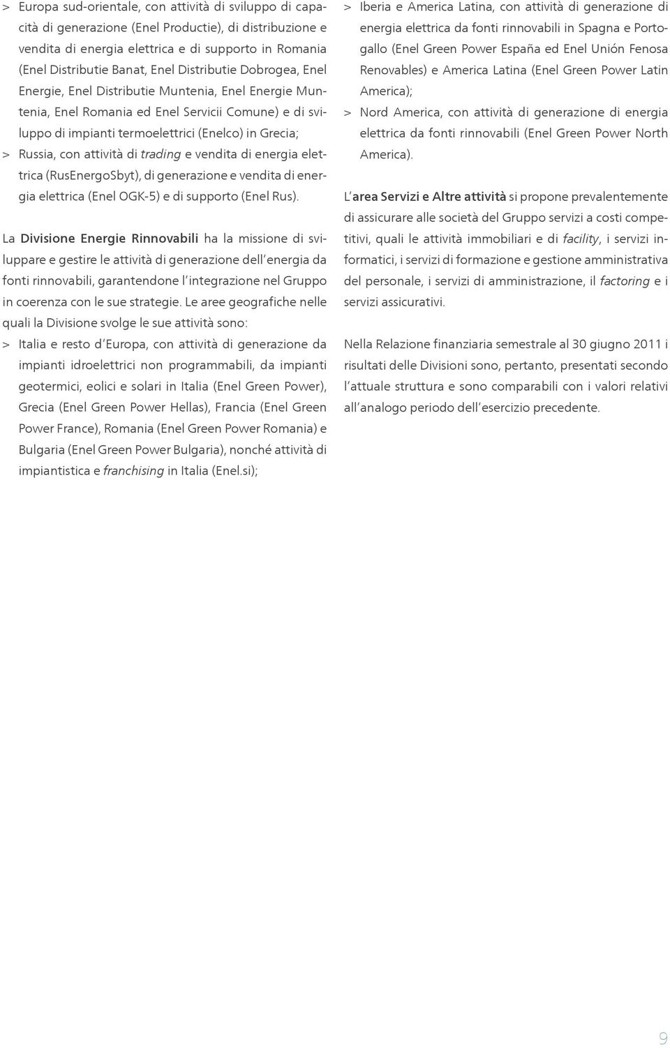 con attività di trading e vendita di energia (RusEnergoSbyt), di generazione e vendita di energia (Enel OGK-5) e di supporto (Enel Rus).