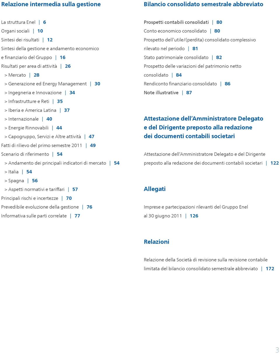 Internazionale 40 > Energie Rinnovabili 44 > Capogruppo, Servizi e Altre attività 47 Fatti di rilievo del primo semestre 2011 49 Scenario di riferimento 54 > Andamento dei principali indicatori di