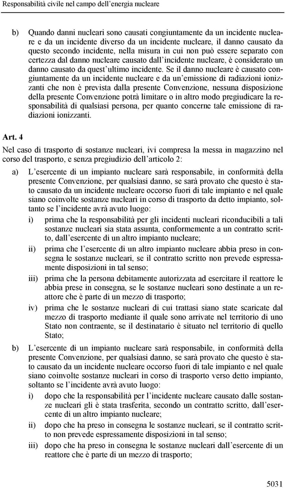 Se il danno nucleare è causato congiuntamente da un incidente nucleare e da un emissione di radiazioni ionizzanti che non è prevista dalla presente Convenzione, nessuna disposizione della presente