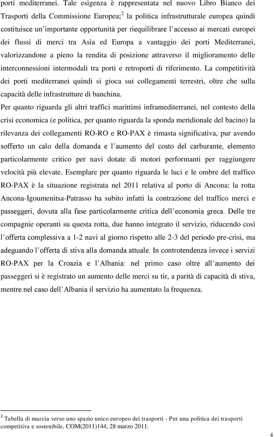 accesso ai mercati europei dei flussi di merci tra Asia ed Europa a vantaggio dei porti Mediterranei, valorizzandone a pieno la rendita di posizione attraverso il miglioramento delle interconnessioni