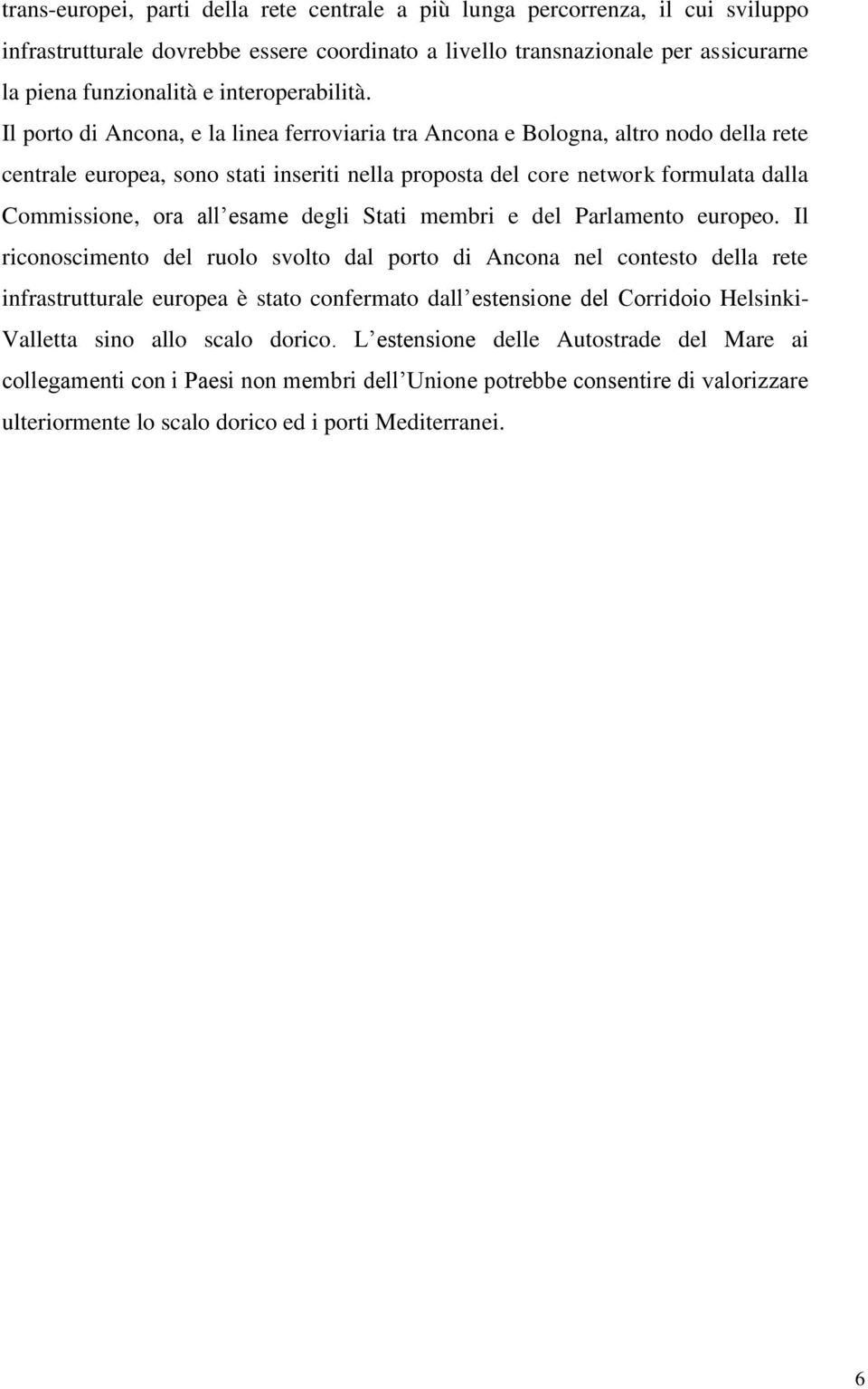 Il porto di Ancona, e la linea ferroviaria tra Ancona e Bologna, altro nodo della rete centrale europea, sono stati inseriti nella proposta del core network formulata dalla Commissione, ora all esame