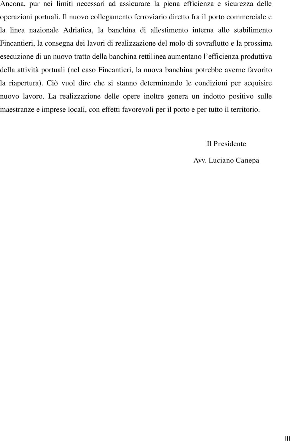 realizzazione del molo di sovraflutto e la prossima esecuzione di un nuovo tratto della banchina rettilinea aumentano l efficienza produttiva della attività portuali (nel caso Fincantieri, la nuova