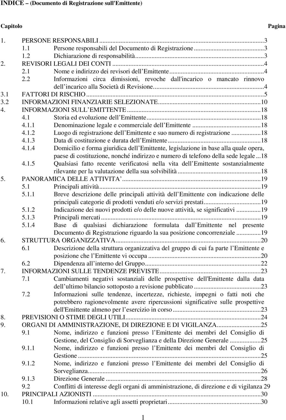 ..4 3.1 FATTORI DI RISCHIO...5 3.2 INFORMAZIONI FINANZIARIE SELEZIONATE...10 4. INFORMAZIONI SULL EMITTENTE...18 4.1 Storia ed evoluzione dell Emittente...18 4.1.1 Denominazione legale e commerciale dell Emittente.