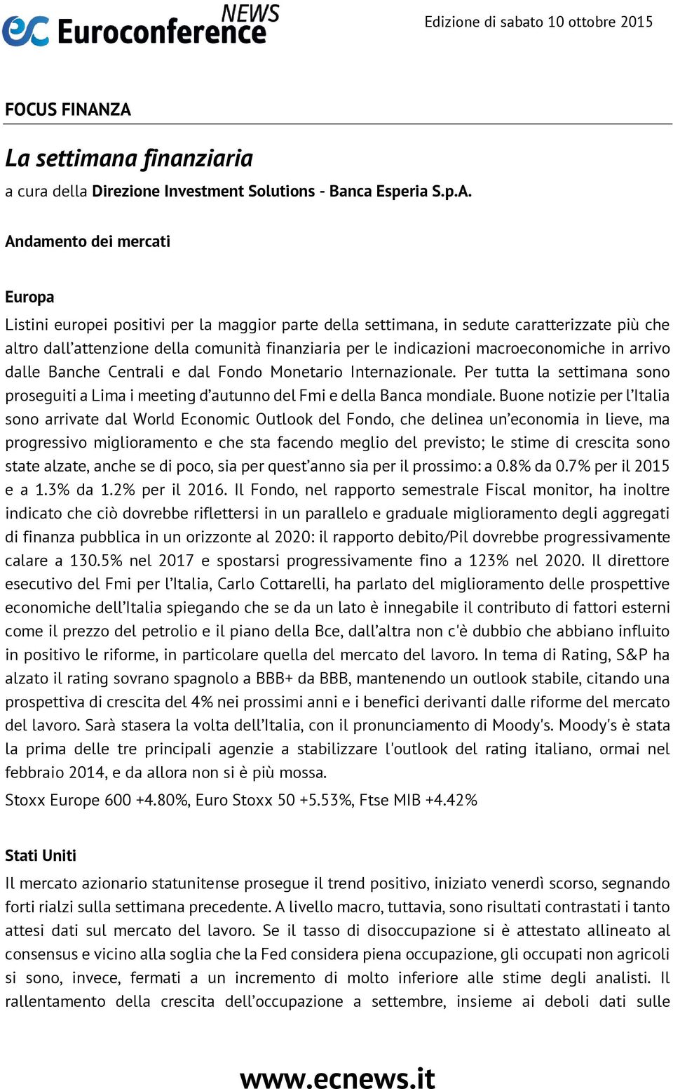 caratterizzate più che altro dall attenzione della comunità finanziaria per le indicazioni macroeconomiche in arrivo dalle Banche Centrali e dal Fondo Monetario Internazionale.