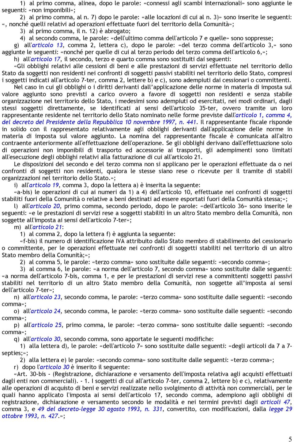 12) è abrogato; 4) al secondo comma, le parole: «dell'ultimo comma dell'articolo 7 e quelle» sono soppresse; g) all'articolo 13, comma 2, lettera c), dopo le parole: «del terzo comma dell'articolo