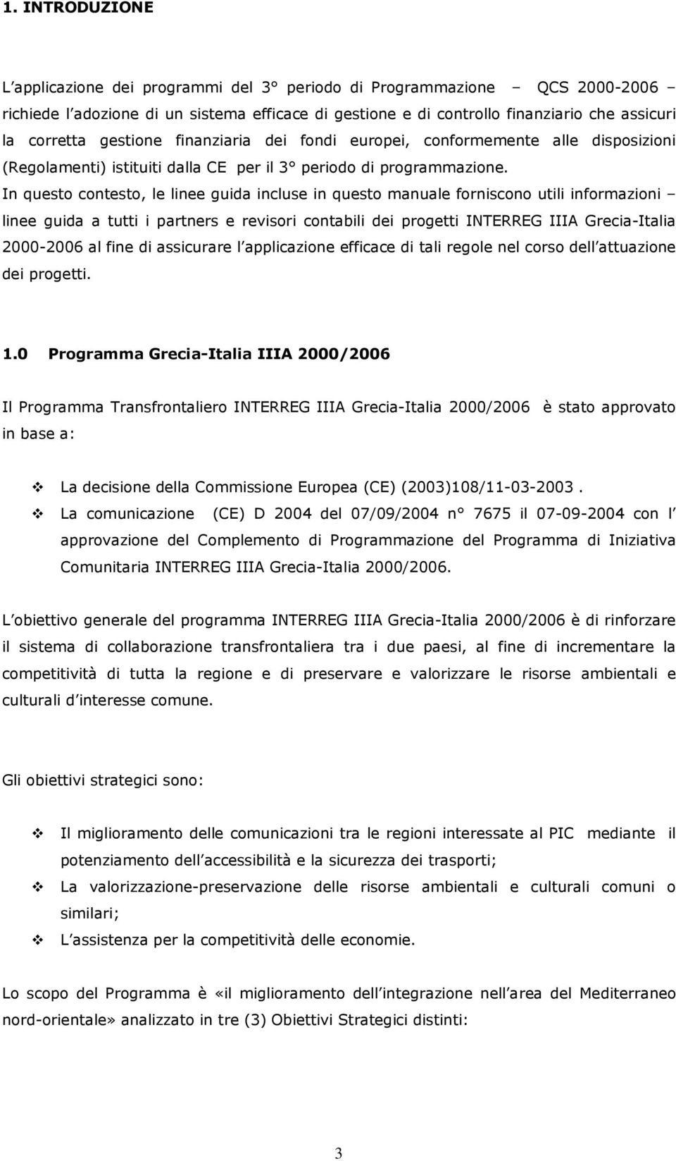 In questo contesto, le linee guida incluse in questo manuale forniscono utili informazioni linee guida a tutti i partners e revisori contabili dei progetti INTERREG ΙΙΙΑ Grecia-Italia 2000-2006 al