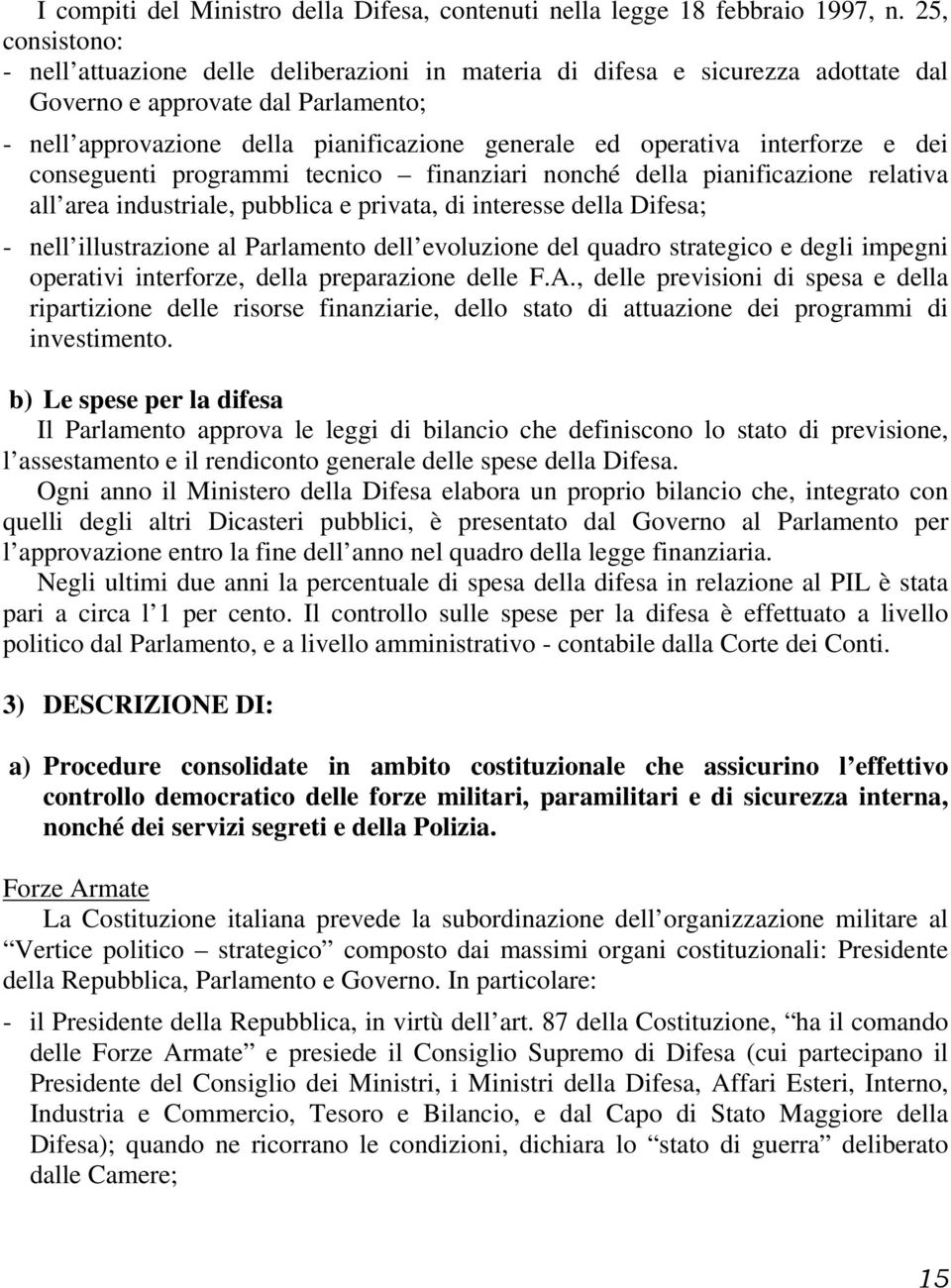 interforze e dei conseguenti programmi tecnico finanziari nonché della pianificazione relativa all area industriale, pubblica e privata, di interesse della Difesa; - nell illustrazione al Parlamento