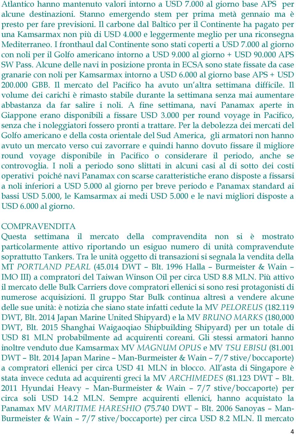 000 al giorno con noli per il Golfo americano intorno a USD 9.000 al giorno + USD 90.000 APS SW Pass.