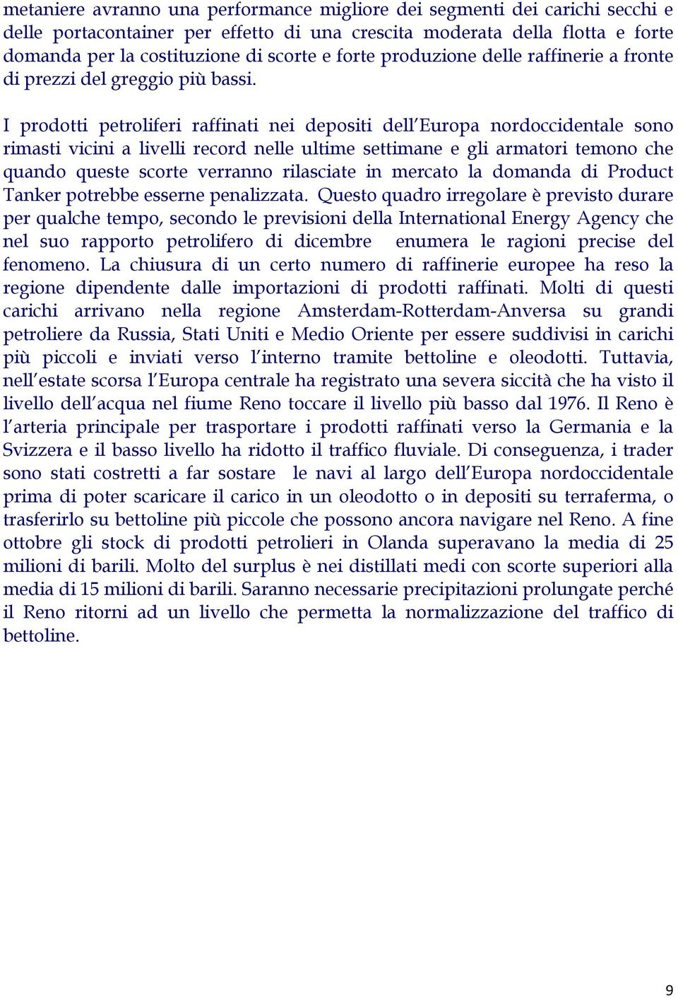 I prodotti petroliferi raffinati nei depositi dell Europa nordoccidentale sono rimasti vicini a livelli record nelle ultime settimane e gli armatori temono che quando queste scorte verranno