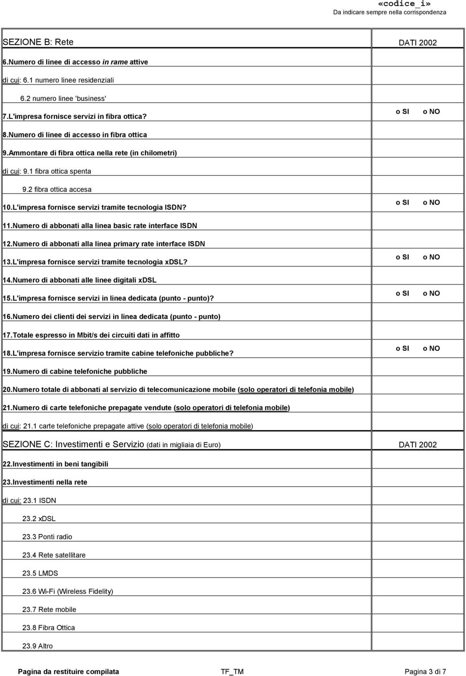 L'impresa fornisce servizi tramite tecnologia ISDN? 11.Numero di abbonati alla linea basic rate interface ISDN 12.Numero di abbonati alla linea primary rate interface ISDN 13.