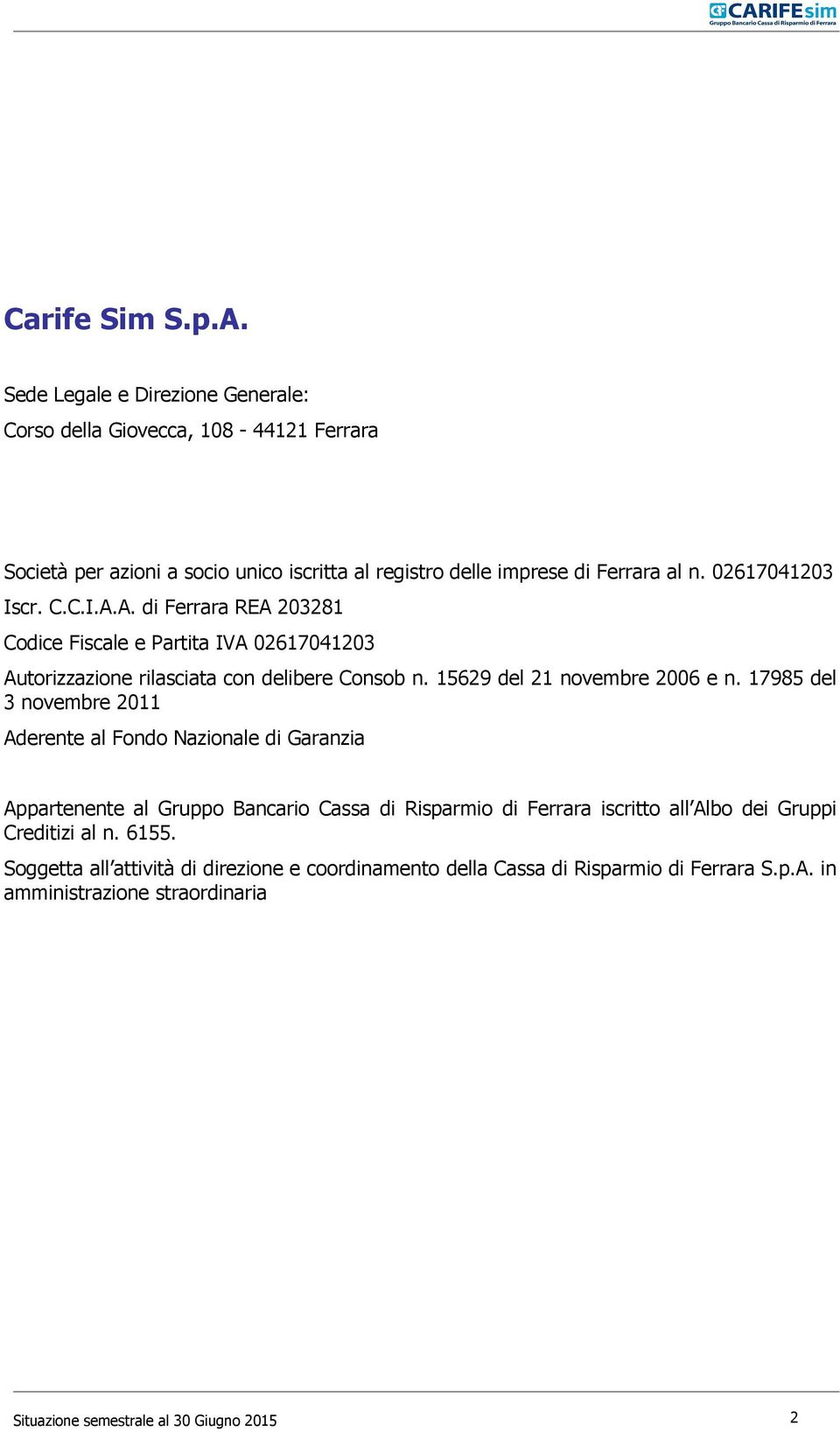 02617041203 Iscr. C.C.I.A.A. di Ferrara REA 203281 Codice Fiscale e Partita IVA 02617041203 Autorizzazione rilasciata con delibere Consob n. 15629 del 21 novembre 2006 e n.