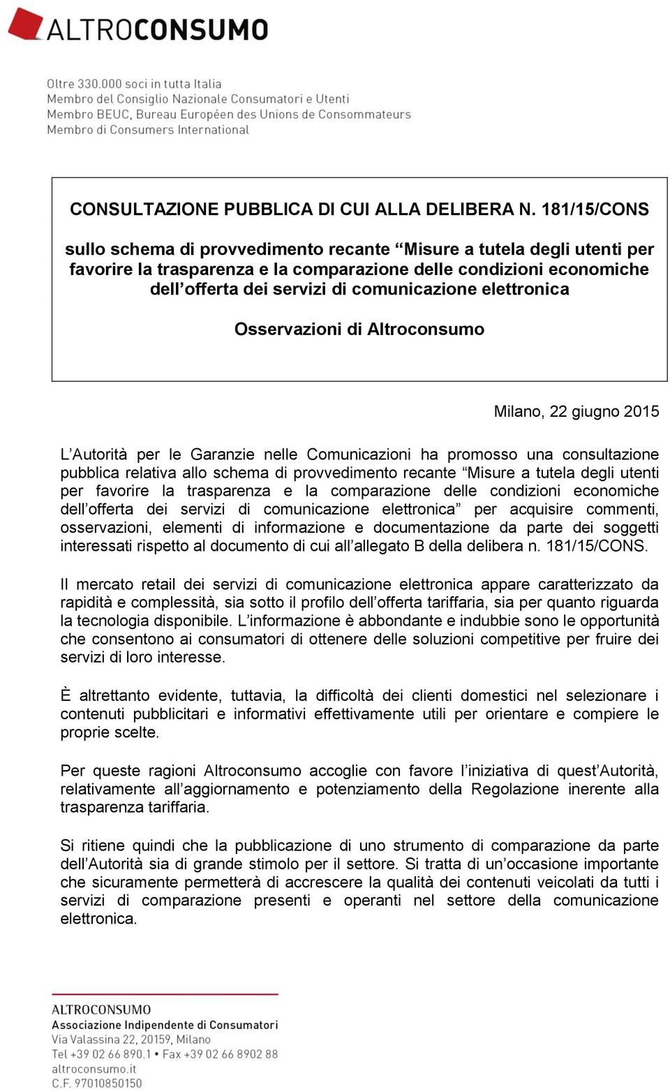 elettronica Osservazioni di Altroconsumo Milano, 22 giugno 2015 L Autorità per le Garanzie nelle Comunicazioni ha promosso una consultazione pubblica relativa allo schema di provvedimento recante