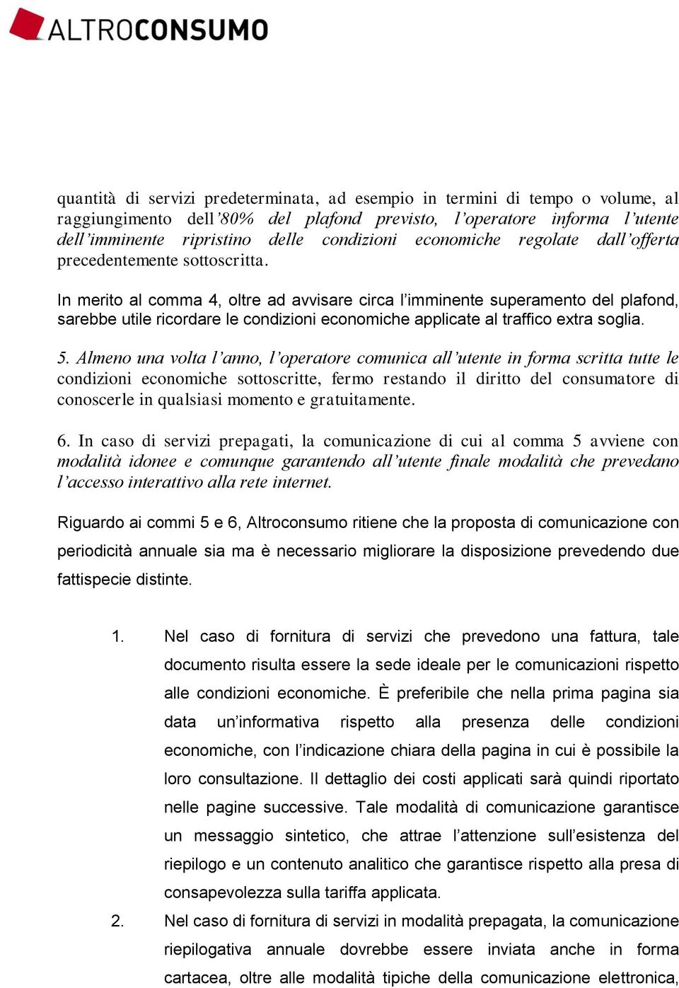 In merito al comma 4, oltre ad avvisare circa l imminente superamento del plafond, sarebbe utile ricordare le condizioni economiche applicate al traffico extra soglia. 5.