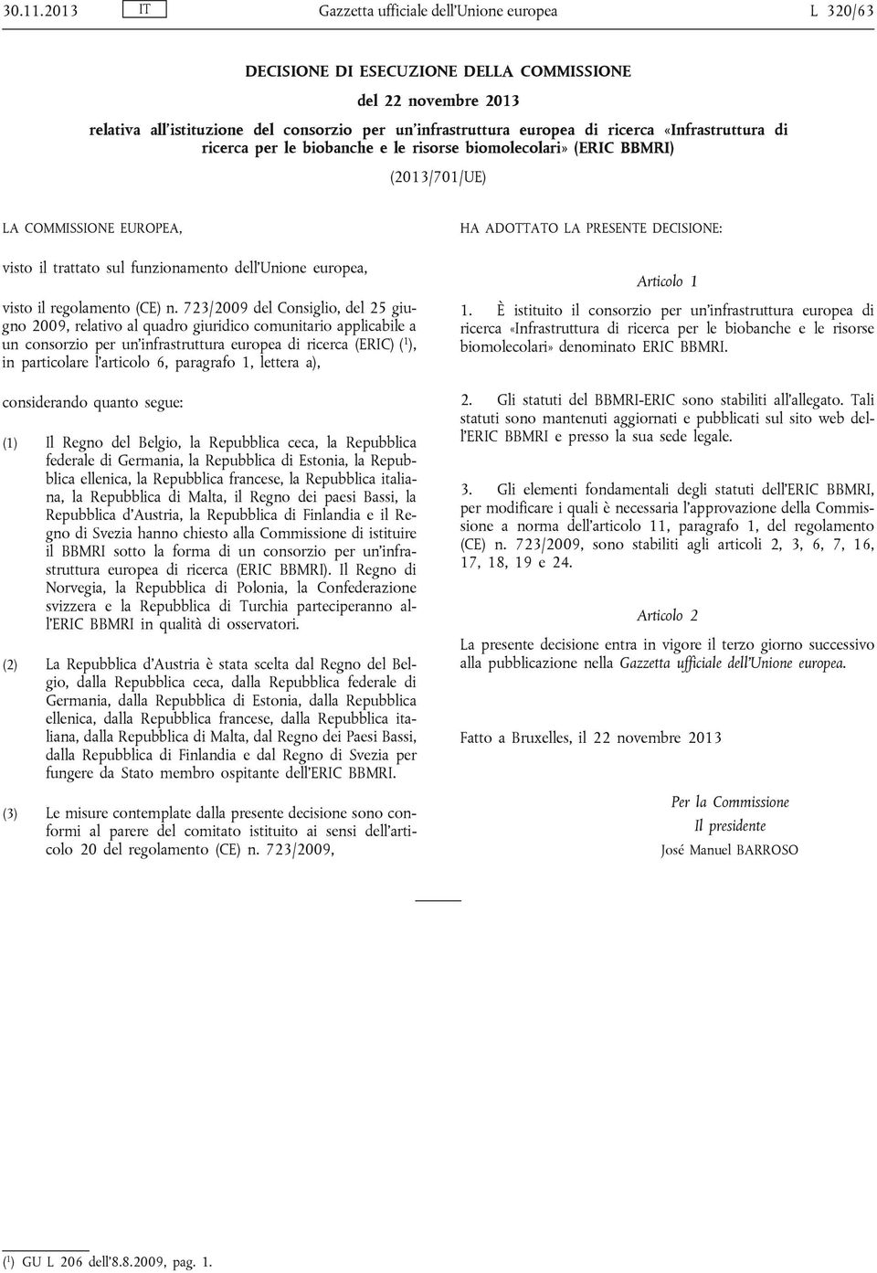 «Infrastruttura di ricerca per le biobanche e le risorse biomolecolari» (ERIC BBMRI) (2013/701/UE) LA COMMISSIONE EUROPEA, visto il trattato sul funzionamento dell Unione europea, visto il