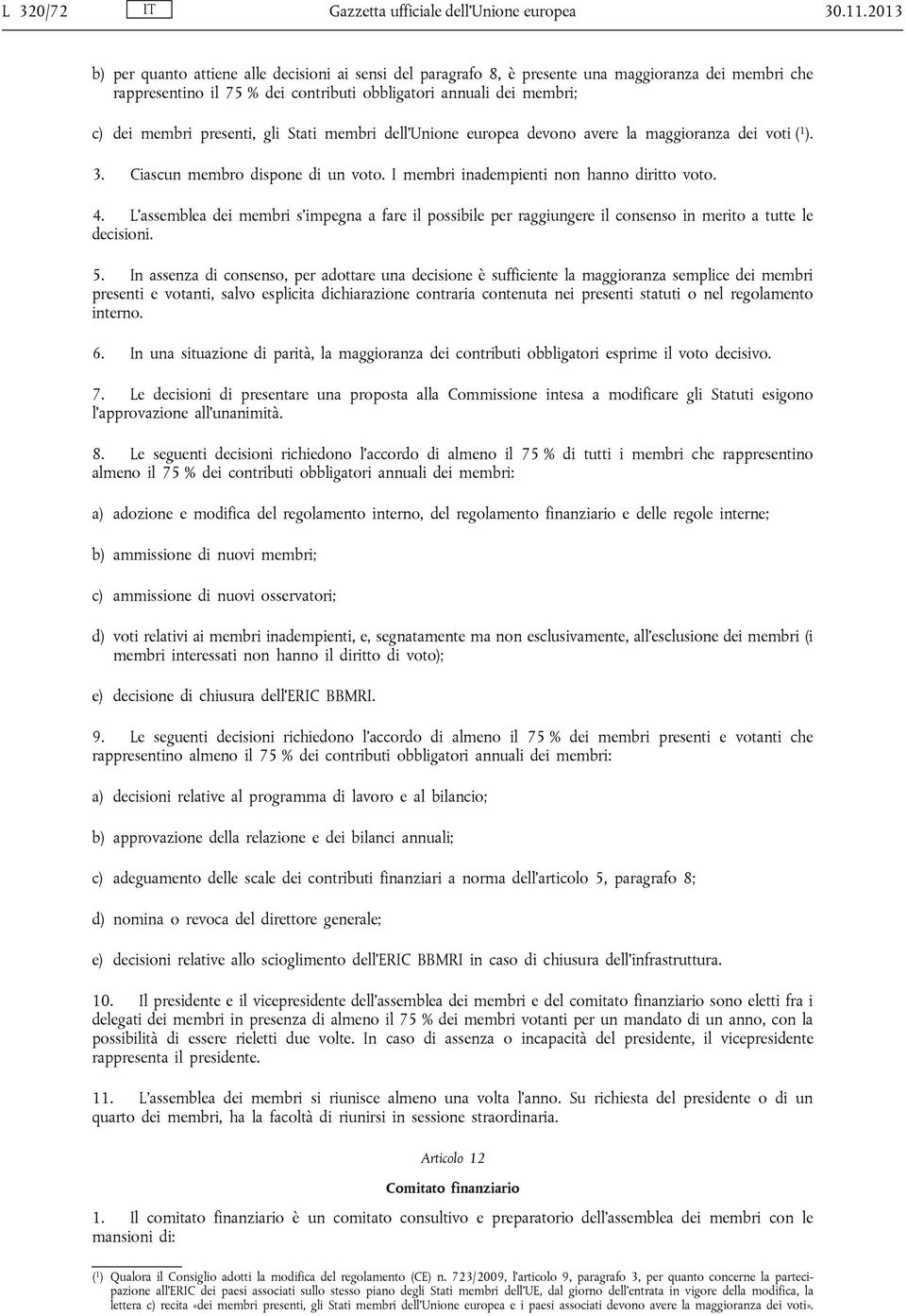 presenti, gli Stati membri dell Unione europea devono avere la maggioranza dei voti ( 1 ). 3. Ciascun membro dispone di un voto. I membri inadempienti non hanno diritto voto. 4.