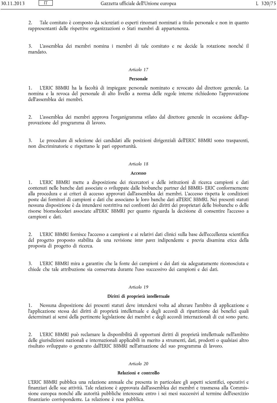 L assemblea dei membri nomina i membri di tale comitato e ne decide la rotazione nonché il mandato. Articolo 17 Personale 1.